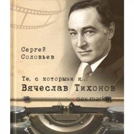 Те, с которыми я. Вячеслав Тихонов. Соловьев С.