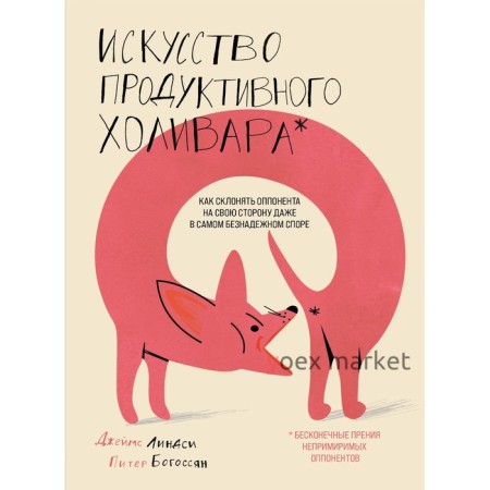 Искусство продуктивного холивара. Как склонять оппонента на свою сторону даже в самом безнадежном споре. Джеймс Линдси, Питер Богоссян