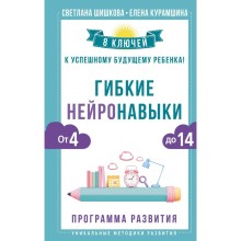 Гибкие нейронавыки. 8 ключей к успешному будущему ребёнка! От 4 до 14 лет. Шишкова С., Курамшина Е.