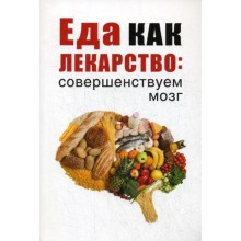 Еда как лекарство: совершенствуем мозг. Сост. Романова М.