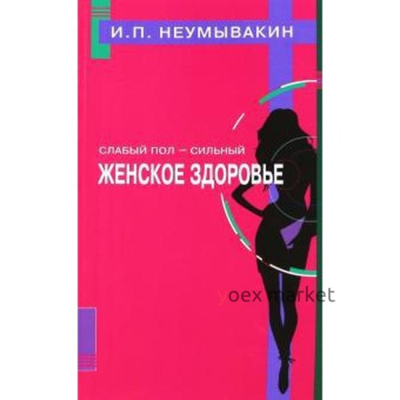 Слабый пол - сильный. Женское здоровье. Неумывакин И.