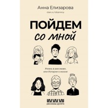 Пойдем со мной. Жизнь в рассказах, или Истории о жизни. Елизарова А.