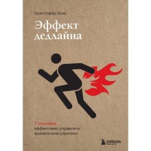 Эффект дедлайна. 9 способов эффективно управлять временными рамками. Кокс Кристофер