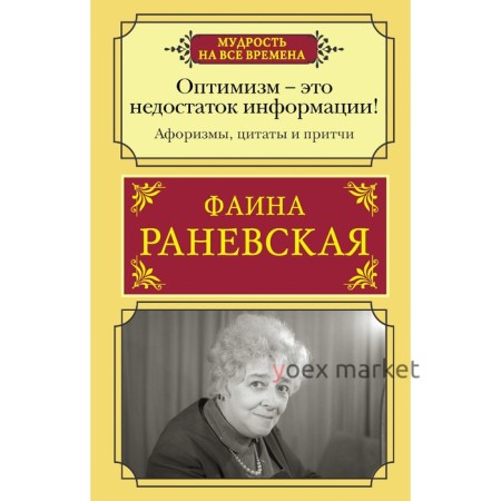 Оптимизм - это недостаток информации! Афоризмы, жизненные цитаты и притчи Фаины Раневской. Раневская Ф.Г.