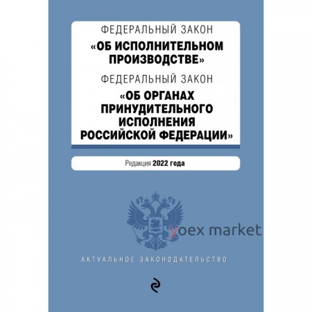 Федеральный закон «Об исполнительном производстве». Федеральный закон «Об органах принудительного исполнения Российской Федерации». Редакция 2022 года