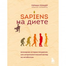 Sapiens на диете. Всемирная история похудения, или антропологический взгляд на метаболизм. Понцер Герман