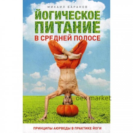 Йогическое питание в средней полосе. Принципы аюрведы в практике йоги. Баранов М.