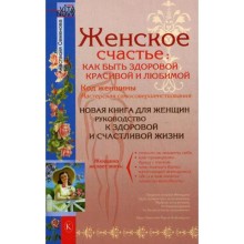 Женское счастье: Как быть здоровой, красивой и любимой. Семенова А.