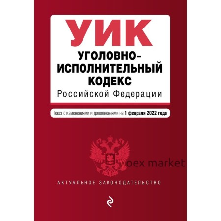 Уголовно-исполнительный кодекс Российской Федерации. Текст с изменениями и дополнениями на 1 февраля 2022 года