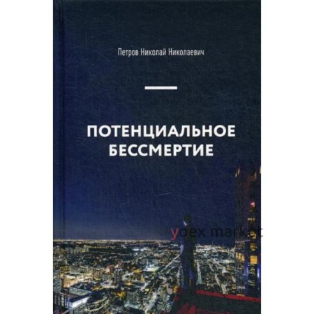 Потенциальное бессмертие. Руководство по эксплуатации для продвинутых пользователей. Петров Н.Н.