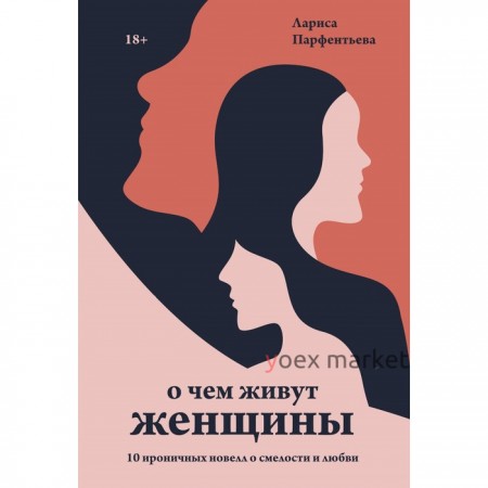 О чем живут женщины. 10 ироничных новелл о смелости и любви. Лариса Парфентьева