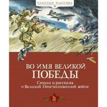 Во имя Великой Победы. Стихи и рассказы о Великой Отечественной войне (нов.обл.). Алексеев С.