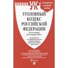 Уголовный кодекс Российской Федерации по состоянию на 25.01.2023 года. Путеводитель по судебной практике, сравнительная таблица изменений