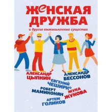 Женская дружба и другие вымышленные существа. Цыпкин А.Е., Бессонов А., ЧеширКо Е.