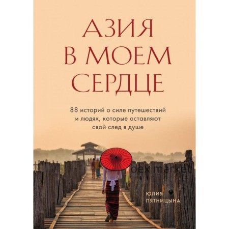 Азия в моем сердце. 88 историй о силе путешествий и людях, которые оставляют свой след в душе. Пятницына Ю. В.