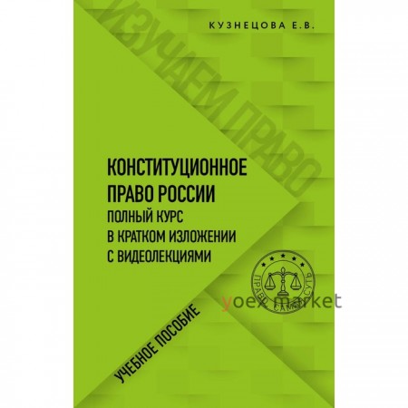 Конституционное право. Полный курс в кратком изложении с видеолекциями. Кузнецова Е.В.