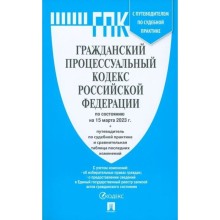 Гражданский процессуальный кодекс Российской Федерации, по состоянию на 15.03.23 г. с путеводителем по судебной практике и сравнительной таблицей изменений