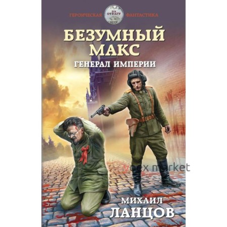 Безумный Макс. Генерал Империи. Ланцов М.