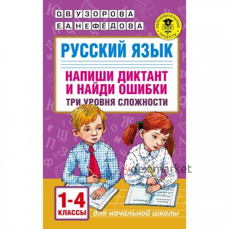 Русский язык. Напиши диктант и найди ошибки. Три уровня сложности. 1-4 класс. Узорова О. В., Нефёдова Е. А.