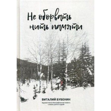 Не оборвать нить памяти. Художественно-биографическая повесть о жизни, долге и судьбе. Бубенин В.Д.