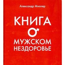 Книга о мужском нездоровье. Миллер А.