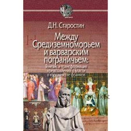 Старостин Дмитрий: Между Средиземноморьем и варварским пограничьем: Генезис и трансформация представлений о власти в королевстве франков