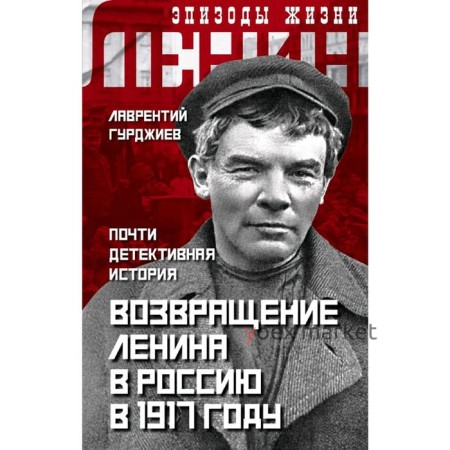 Возвращение Ленина в Россию в 1917 году. Почти детективная история