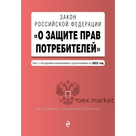 Закон РФ «О защите прав потребителей». Текст с последними изменениями и дополнениями на 2022 год