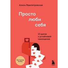 Просто люби себя. 12 шагов к устойчивой самооценке. Левопетровская А.