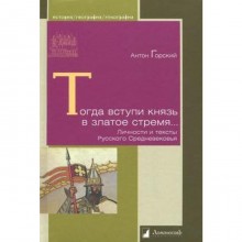 Антон Горский: Тогда вступи князь в златое стремя... Личности и тексты Русского Средневековья