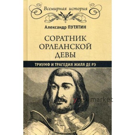 Соратник Орлеанской девы: триумф и трагедия Жиля де Рэ. Путятин А.Ю.