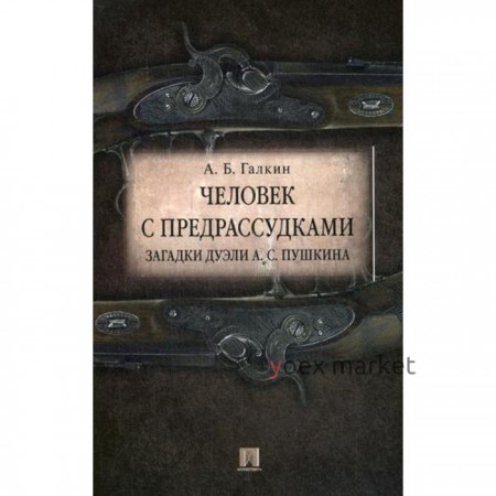 Человек с предрассудками. Загадки дуэли А.С.Пушкина. Галкин А.Б.