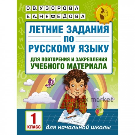 Летние задания по русскому языку для повторения и закрепления учебного материала. 1 класс. Автор: Узорова О.В., Нефедова Е.А.