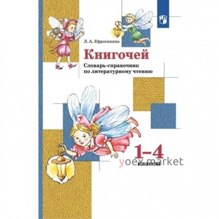 Книгочей. 1 - 4 классы. Словарь-справочник по литературному чтению. Ефросинина Л.А.