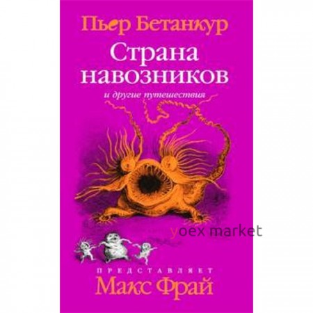 Страна навозников и другие путешествия.Естественная история воображаемого.. Бетанкур П.