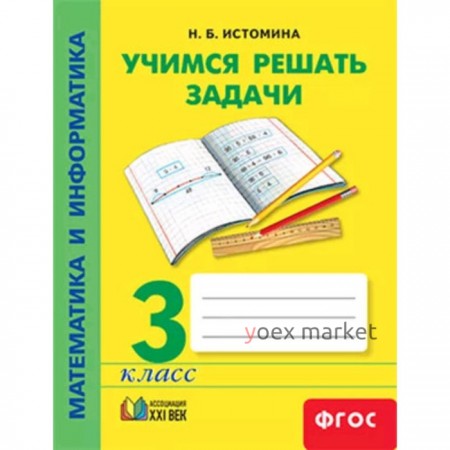 Математика и информатика. 3 класс. Учимся решать задачи. Тетрадь. 4-е издание. ФГОС. Истомина Н.Б.