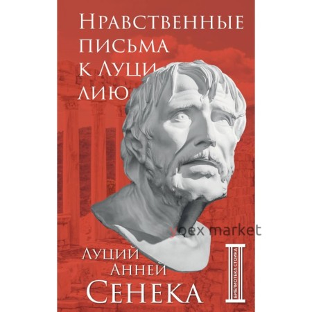 Нравственные письма к Луцилию. Сенека Л.А.