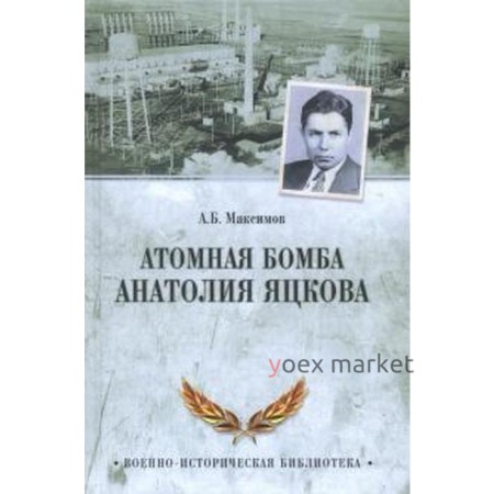 Атомная бомба Анатолия Яцкова. Максимов А.