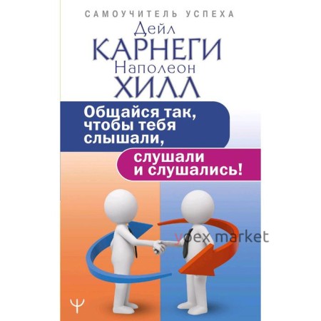 Общайся так, чтобы тебя слышали, слушали и слушались!. Карнеги Д.