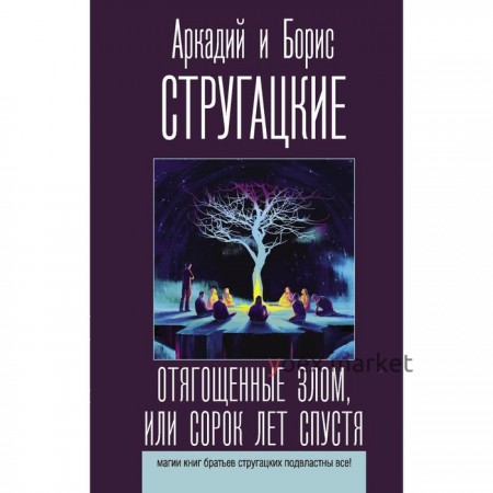 Отягощенные злом, или Сорок лет спустя. Стругацкий А.Н., Стругацкий Б.Н.