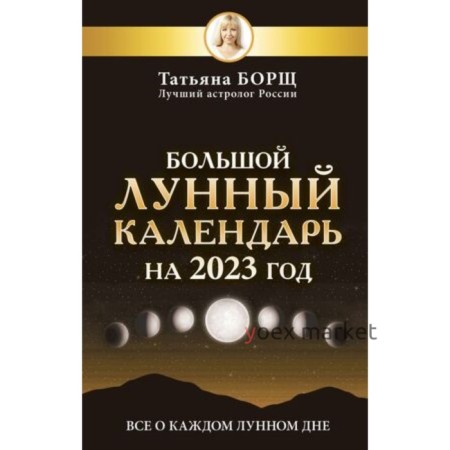 Большой лунный календарь на 2023 год. Все о каждом лунном дне. Борщ Т.Ю.