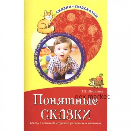 Понятные сказки. Беседы с детьми об игрушках, растениях и животных. Шорыгина Т. А.