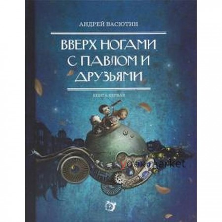 Вверх ногами с Павлом и друзьями. Книга первая. Васютин А.