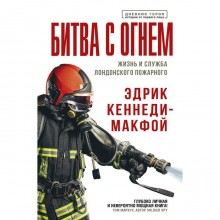 Битва с огнем. Жизнь и служба лондонского пожарного. Кеннеди-Макфой Эдрик