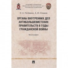 Органы внутренних дел антибольшевистских правительств в годы Гражданской войны. Монография. Потёмкин И.А. Климов А.Ю.