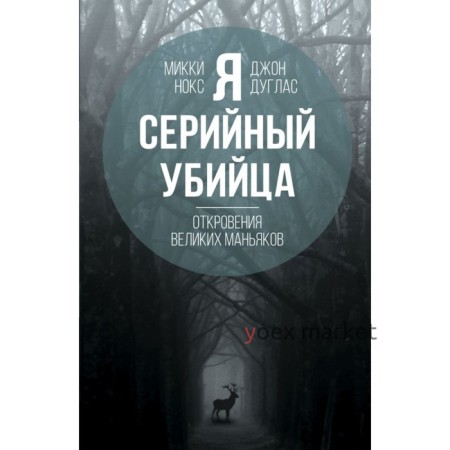 Я – серийный убийца. Откровения великих маньяков. Дуглас Дж., Нокс М.